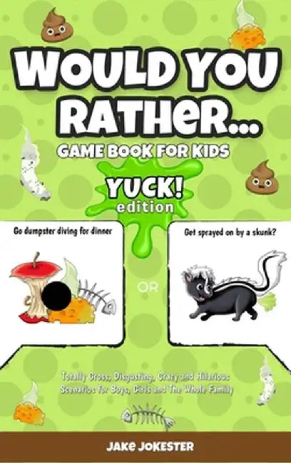 Would You Rather Game Book for Kids: Yuck! Edition - Totally Gross, Disgusting, Crazy and Hilarious Scenarios for Boys, Girls and the Whole Family by Jake Jokester