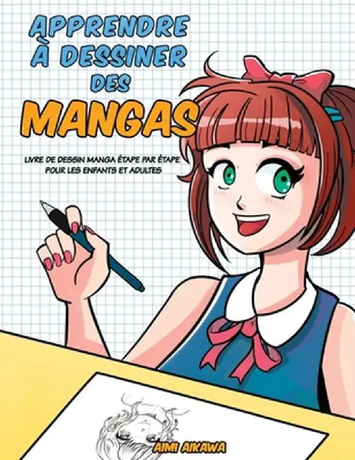 Apprendre à desinner des mangas: Livre de dessin manga - étape par étape pour les enfants et adultes by Aimi Aikawa