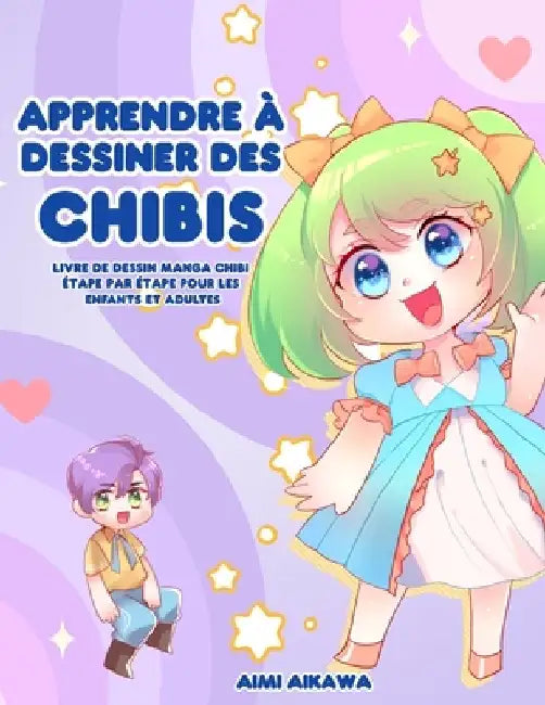 Apprendre à dessiner des chibis: Livre de dessin manga chibi étape par étape pour les enfants et adultes by Aimi Aikawa
