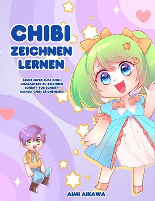 Chibi zeichnen lernen: Lerne super süße Chibi Charaktere zu zeichnen - Schritt für Schritt Manga Chibi Zeichenbuch by Aimi Aikawa