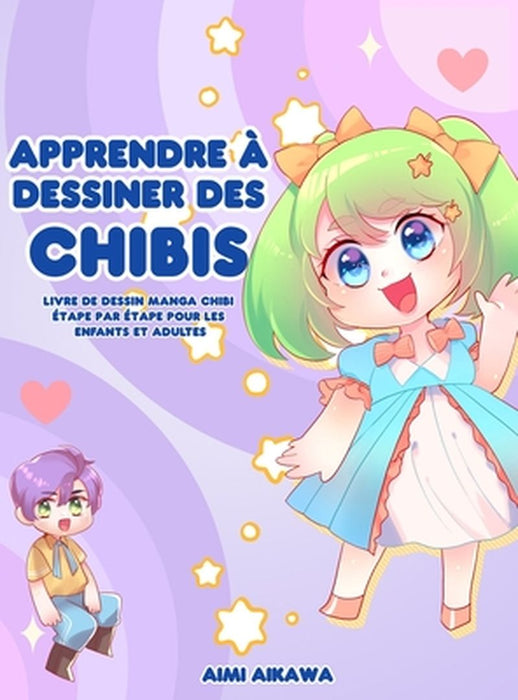 Apprendre à dessiner des chibis: Livre de dessin manga chibi étape par étape pour les enfants et adultes by Aimi Aikawa