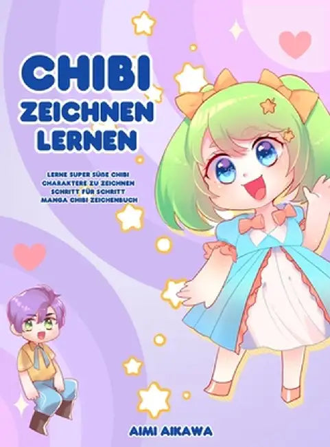 Chibi zeichnen lernen: Lerne super süße Chibi Charaktere zu zeichnen - Schritt für Schritt Manga Chibi Zeichenbuch by Aimi Aikawa