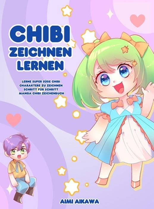 Chibi zeichnen lernen: Lerne super süße Chibi Charaktere zu zeichnen - Schritt für Schritt Manga Chibi Zeichenbuch by Aimi Aikawa