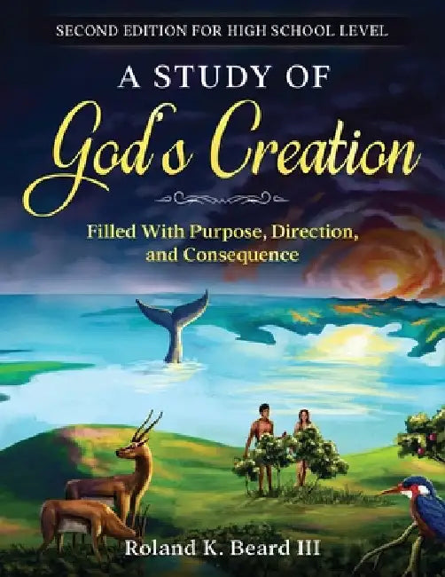 A Study of God's Creation: Filled with Purpose, Direction, and Consequence by Roland Beard