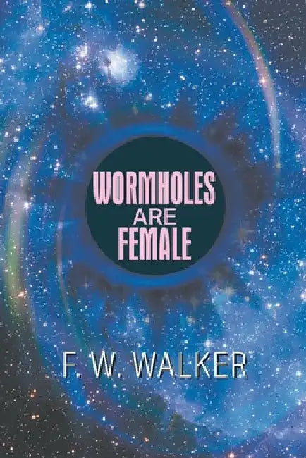 Wormholes Are Female by F. W. Walker