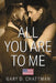 All You Are to Me by Gary D. Chattman