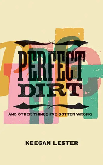 Perfect Dirt: And Other Things I've Gotten Wrong by Keegan Lester
