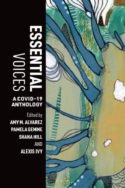 Essential Voices: A Covid-19 Anthology by Amy M. Alvarez, Pamela Gemme, Shana Hill