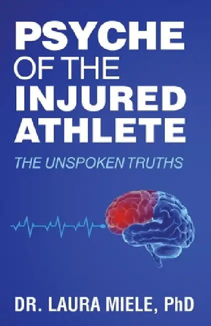 Psyche of the Injured Athlete: The Unspoken Truths by Miele, Laura