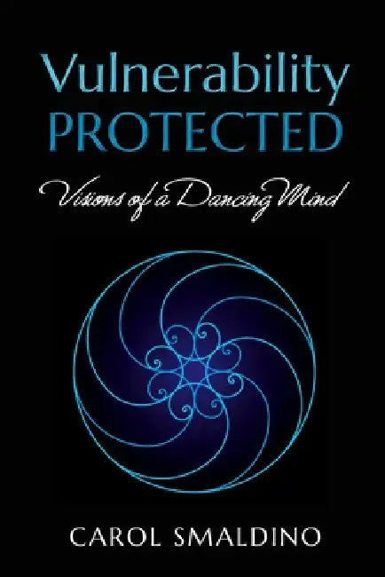 Vulnerability Protected: Visions of a Dancing Mind by Carol Smaldino