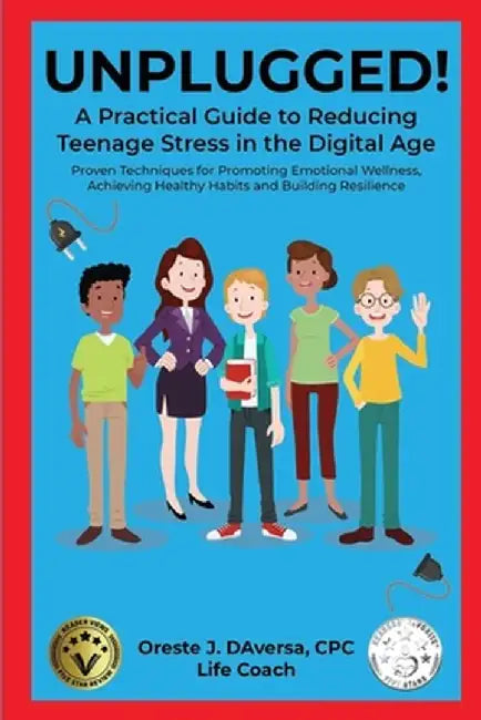 UNPLUGGED! A Practical Guide to Managing Teenage Stress in the Digital Age Proven Techniques for Promoting Emotional Wellness, Achieving Healthy Habit by Oreste J. Daversa