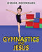 Gymnastics and Jesus by Jessica McCormack