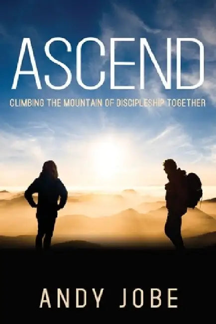 Ascend: Climbing the Mountain of Discipleship Together by Andy Jobe