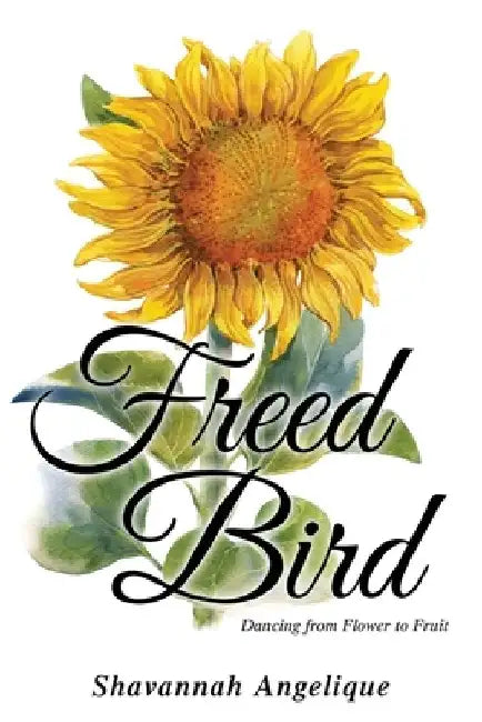 Freed Bird: Dancing from Flower to Fruit by Shavannah Angelique