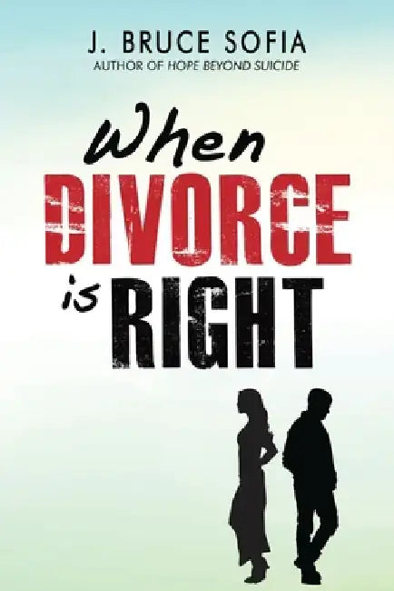 When Divorce Is Right by Bruce J. Sofia