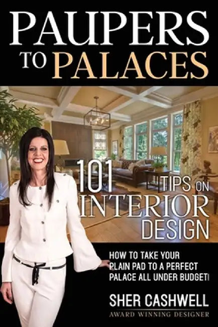 Paupers to Palaces: 101 Tips on Interior Design by Sher Cashwell