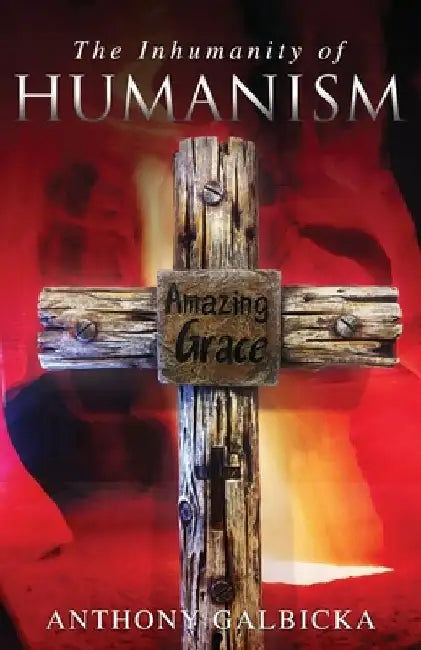 The Inhumanity of Humanism by Galbicka Anthony