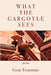 What the Gargoyle Sees by Gene Twaronite