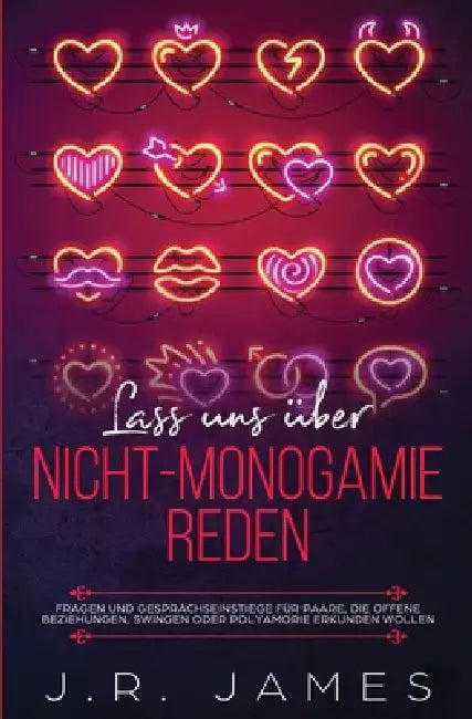 Lass uns über Nicht-Monogamie reden: Fragen und Gesprächseinstiege für Paare, die offene Beziehungen, Swingen oder Polyamorie erkunden wollen by J. R. James
