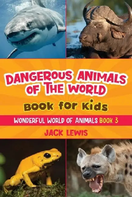 Dangerous Animals of the World Book for Kids: Astonishing photos and fierce facts about the deadliest animals on the planet! by Jack Lewis