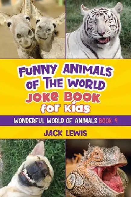 Funny Animals of the World Joke Book for Kids: Funny jokes, hilarious photos, and incredible facts about the silliest animals on the planet! by Jack Lewis