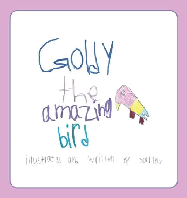 Goldy the Amazing Bird by Scarlette R
