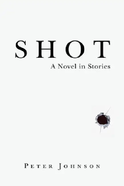 Shot: A Novel in Stories by Peter Johnson