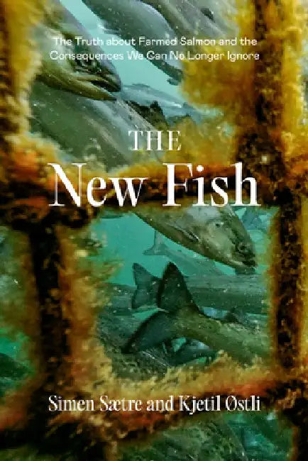 The New Fish: The Domestication of Salmon and the Strange Events That Followed by Simen Saetre