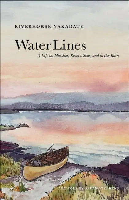 Water Lines: A Life on Marshes, Rivers, Seas and in the Rain by Riverhorse Nakadate, Sarah L. Stephens