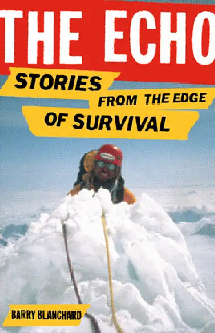 The Echo: Stories from the Edge of Survival by Barry Blanchard, Jeremy Dean
