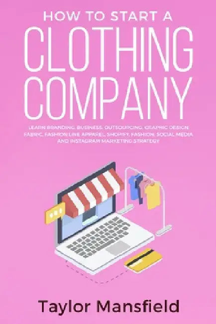 How to Start a Clothing Company: Learn Branding, Business, Outsourcing, Graphic Design, Fabric, Fashion Line Apparel, Shopify, Fashion, Social Media, by Taylor Mansfield