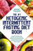 The #1 Ketogenic Intermittent Fasting Diet Book: A Step-by-Step Guide to Keto, Ketosis, Fasting, Weight Loss, Building Lean Muscle, and Low-Carb High- by Kathy Tillman