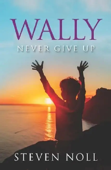 Wally Never Give Up: Wally's Adventure With Asthma by Steven Noll