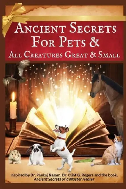 Ancient Secrets for Pets: and All Creatures Great & Small by Carol K. Ray