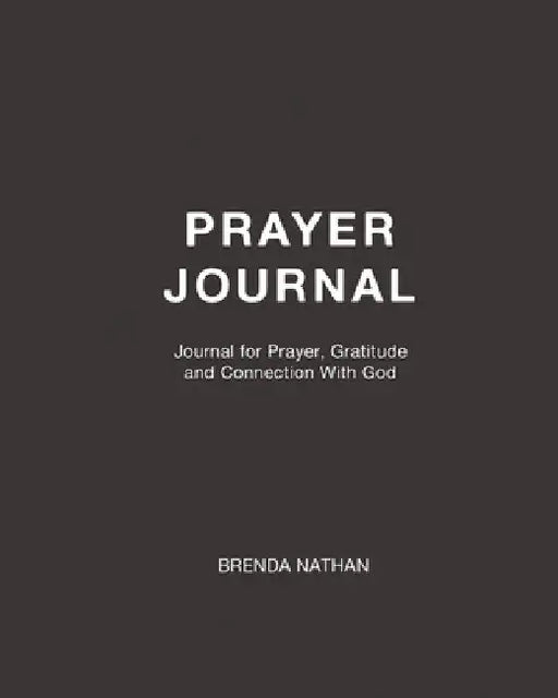 Prayer Journal: Journal for Prayer, Gratitude and Connection With God by Brenda Nathan