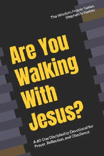 Are You Walking With Jesus?: A 60-Day Discipleship Devotional for Prayer, Reflection, and Obedience by Stephen H. Berkey