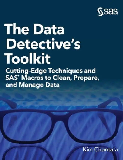 The Data Detective's Toolkit: Cutting-Edge Techniques and SAS Macros to Clean, Prepare, and Manage Data (Hardcover edition) by Kim Chantala