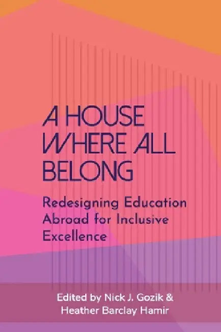A House Where All Belong: Redesigning Education Abroad for Inclusive Excellence by Nick J. Gozik