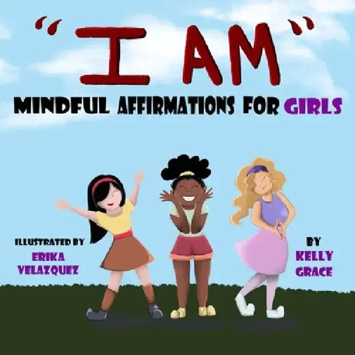 I Am: Positive Affirmations for Girls by Kelly Grace