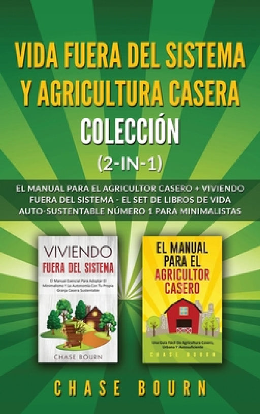 Vida fuera del sistema y Agricultura casera Colección (2 en 1): El Manual para el agricultor casero + Viviendo fuera del sistema - El set de libros de by Chase Bourn