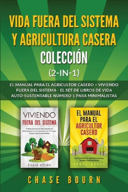 Vida fuera del sistema y Agricultura casera Colección (2 en 1): El Manual para el agricultor casero + Viviendo fuera del sistema - El set de libros de by Chase Bourn
