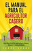 El Manual Para El Agricultor Casero: Una Guía Fácil De Agricultura Casera, Urbana Y Autosuficiente by Chase Bourn