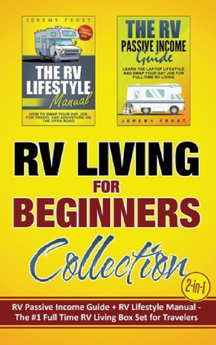 RV Living for Beginners Collection (2-in-1): RV Passive Income Guide + RV Lifestyle Manual - The #1 Full-Time RV Living Box Set for Travelers by Jeremy Frost