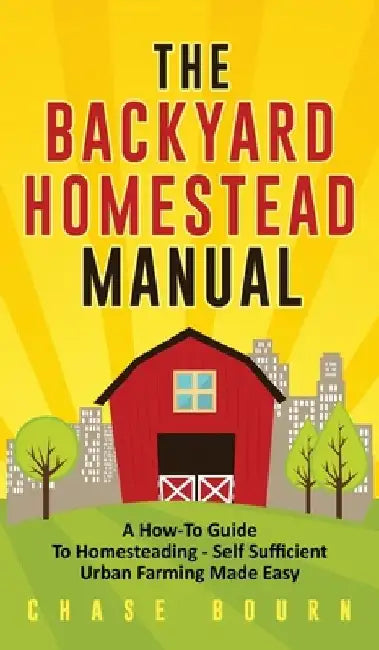 The Backyard Homestead Manual by Chase Bourn