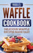 Waffle Cookbook: Delicious Waffle Recipes Made Easy by Grizzly Publishing