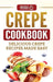 Crepe Cookbook: Delicious Crepe Recipes Made Easy by Grizzly Publishing