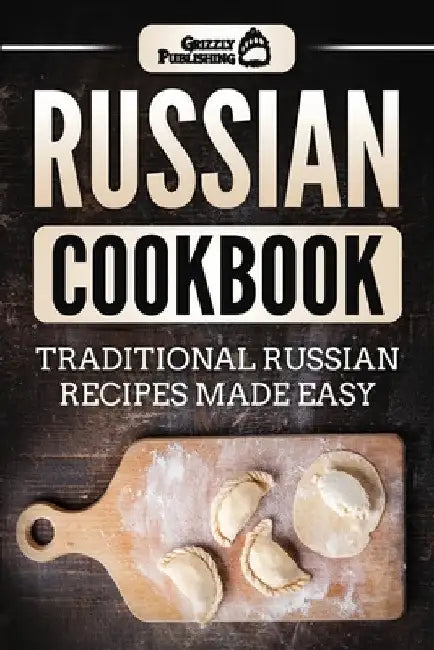 Russian Cookbook: Traditional Russian Recipes Made Easy by Grizzly Publishing