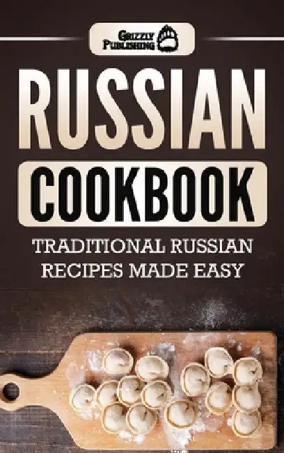 Russian Cookbook: Traditional Russian Recipes Made Easy by Grizzly Publishing