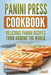 Panini Press Cookbook: Delicious Panini Recipes From Around The World by Grizzly Publishing