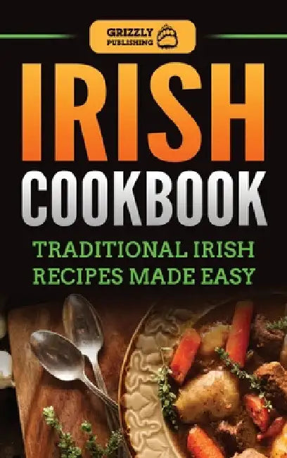 Irish Cookbook: Traditional Irish Recipes Made Easy by Grizzly Publishing